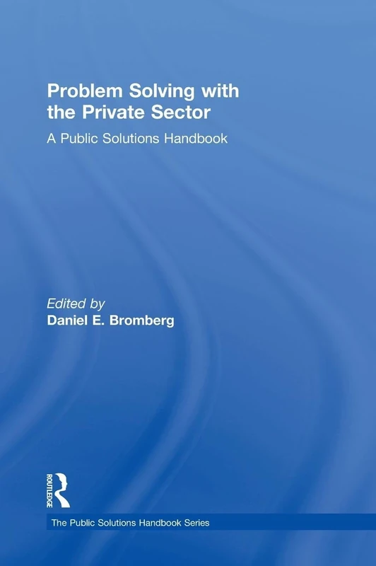Problem Solving with the Private Sector: A Public Solutions Handbook (The Public Solutions Handbook Series)