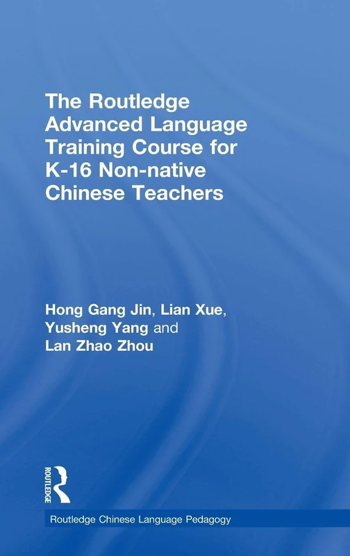 The Routledge Advanced Language Training Course for K-16 Non-native Chinese Teachers (Routledge Chinese Language Pedagogy)