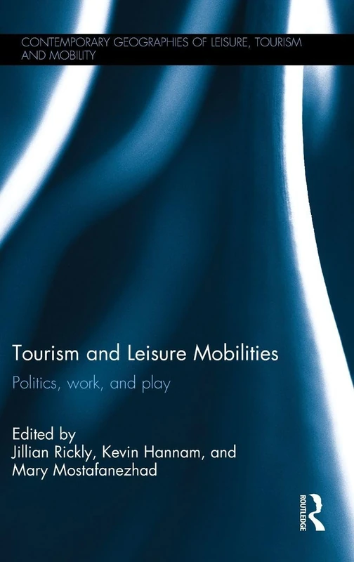Tourism and Leisure Mobilities: Politics, work, and play (Contemporary Geographies of Leisure, Tourism and Mobility)