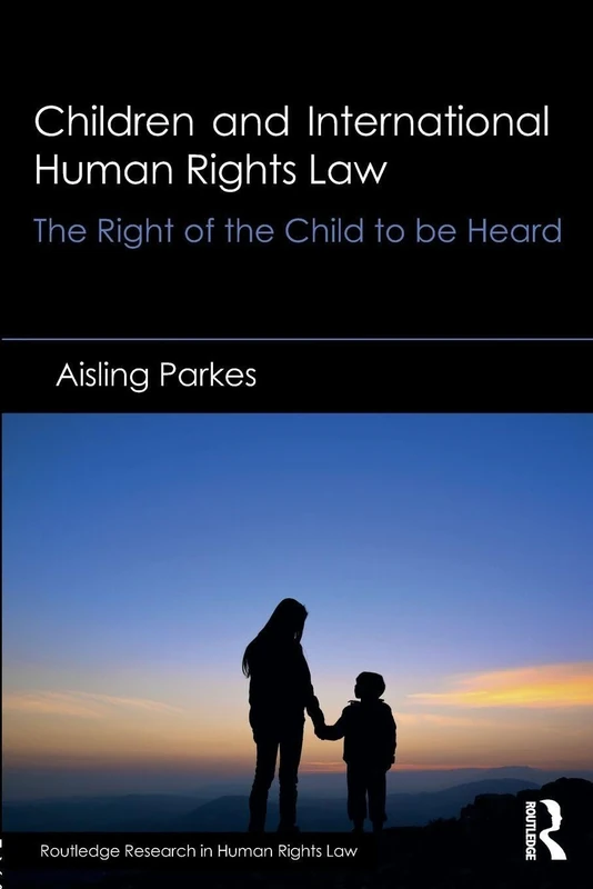 Children and International Human Rights Law: The Right of the Child to be Heard (Routledge Research in Human Rights Law)