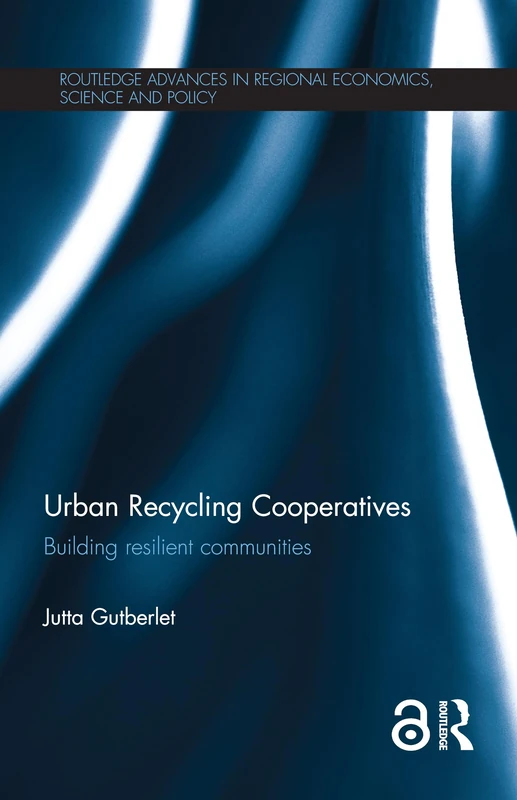 Urban Recycling Cooperatives: Building resilient communities (Routledge Advances in Regional Economics, Science and Policy)