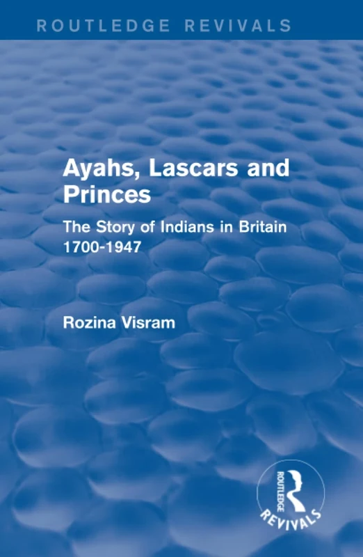 Ayahs, Lascars and Princes: The Story of Indians in Britain 1700-1947 (Routledge Revivals)