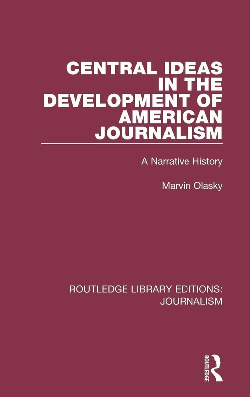 Central Ideas in the Development of American Journalism: A Narrative History (Routledge Library Editions: Journalism)