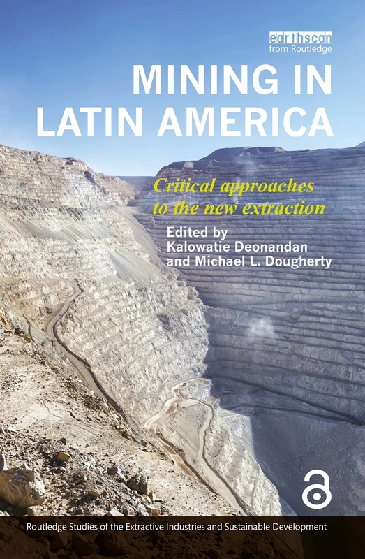 Mining in Latin America: Critical Approaches to the New Extraction (Routledge Studies of the Extractive Industries and Sustainable Development)
