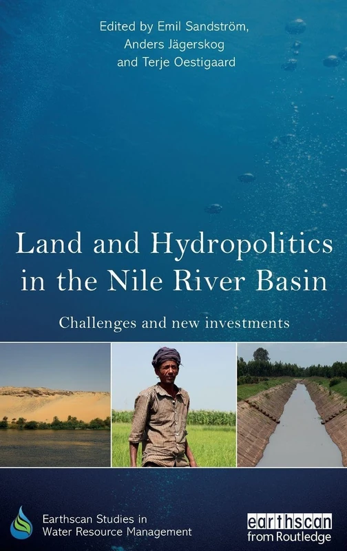 Land and Hydropolitics in the Nile River Basin: Challenges and new investments (Earthscan Studies in Water Resource Management)