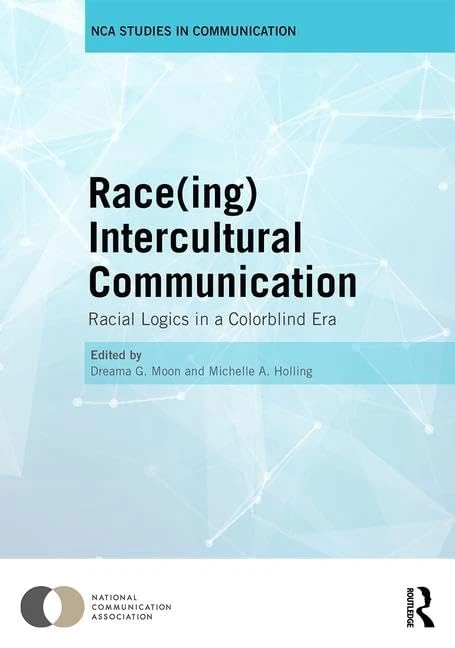 Race(ing) Intercultural Communication: Racial Logics in a Colorblind Era (Nca Studies in Communication)