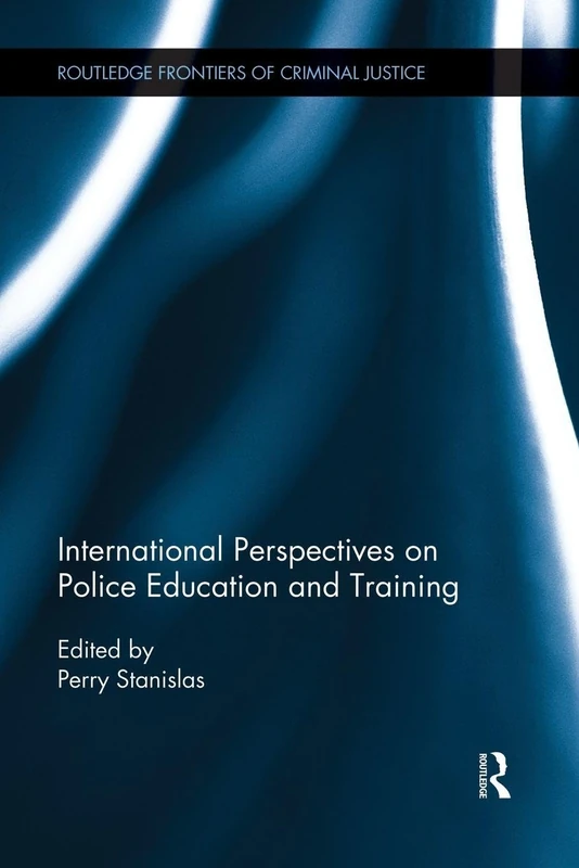 International Perspectives on Police Education and Training (Routledge Frontiers of Criminal Justice)