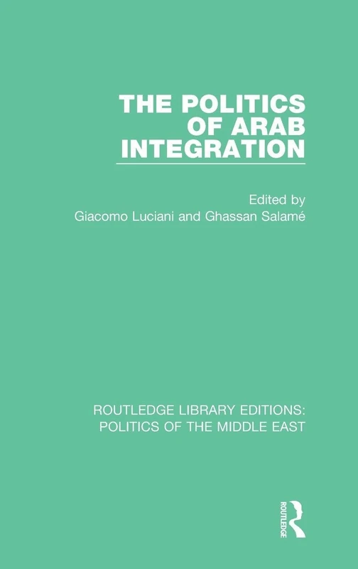 The Politics of Arab Integration: 17 (Routledge Library Editions: Politics of the Middle East)