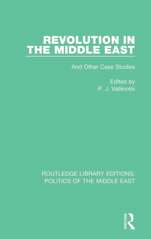 Revolution in the Middle East: And Other Case Studies: 20 (Routledge Library Editions: Politics of the Middle East)