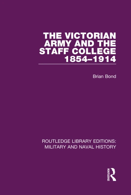 The Victorian Army and the Staff College 1854-1914: 6 (Routledge Library Editions: Military and Naval History)