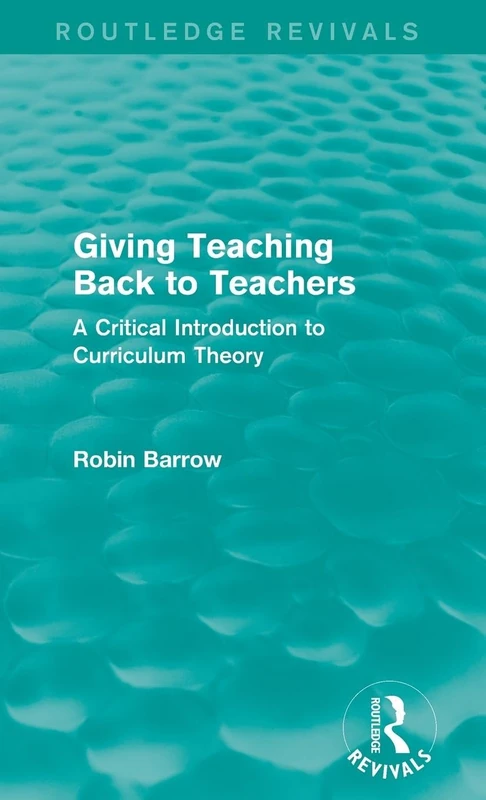 Giving Teaching Back to Teachers: A Critical Introduction to Curriculum Theory (Routledge Revivals)