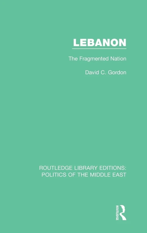 Lebanon: The Fragmented Nation: 12 (Routledge Library Editions: Politics of the Middle East)