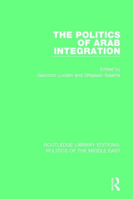 The Politics of Arab Integration (Routledge Library Editions: Politics of the Middle East)