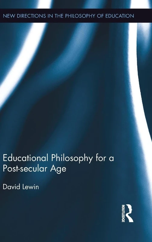 Educational Philosophy for a Post-secular Age (New Directions in the Philosophy of Education)
