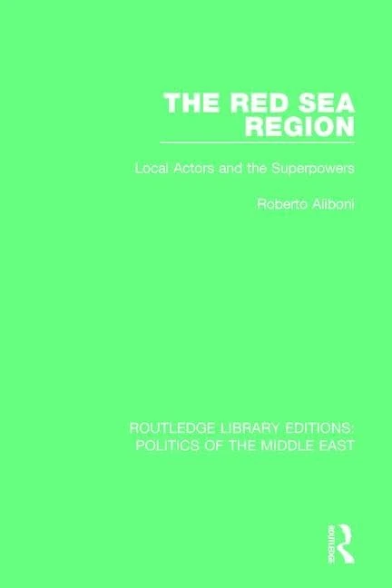 The Red Sea Region: Local Actors and the Superpowers: 18 (Routledge Library Editions: Politics of the Middle East)