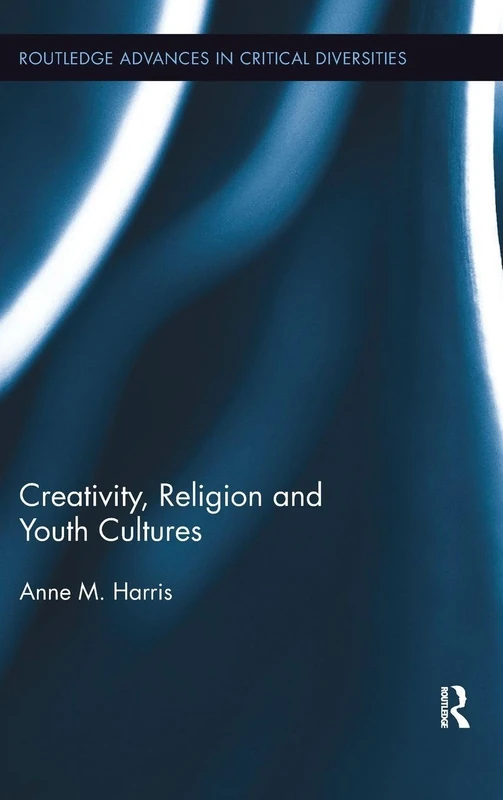 Creativity, Religion and Youth Cultures (Routledge Advances in Critical Diversities)