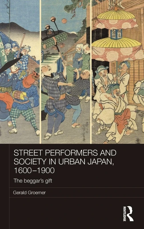 Street Performers and Society in Urban Japan, 1600-1900: The Beggar's Gift (Routledge Studies in the Modern History of Asia)