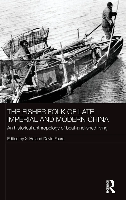 The Fisher Folk of Late Imperial and Modern China: An Historical Anthropology of Boat-and-Shed Living (The Historical Anthropology of Chinese Society Series)
