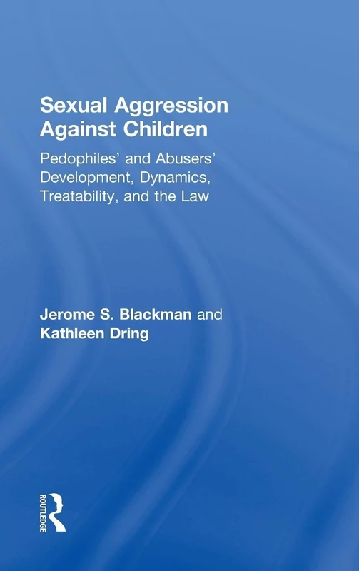 Sexual Aggression Against Children: Pedophiles’ and Abusers' Development, Dynamics, Treatability, and the Law