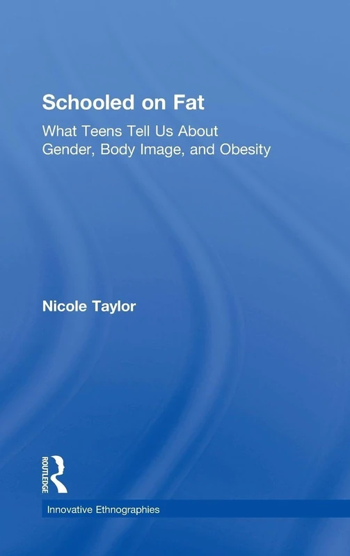 Schooled on Fat: What Teens Tell Us About Gender, Body Image, and Obesity (Innovative Ethnographies)