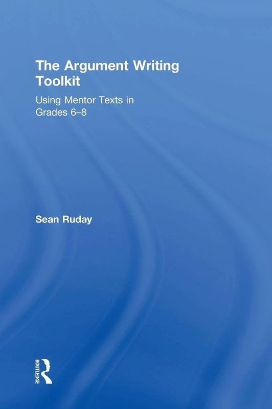 The Argument Writing Toolkit: Using Mentor Texts in Grades 6-8
