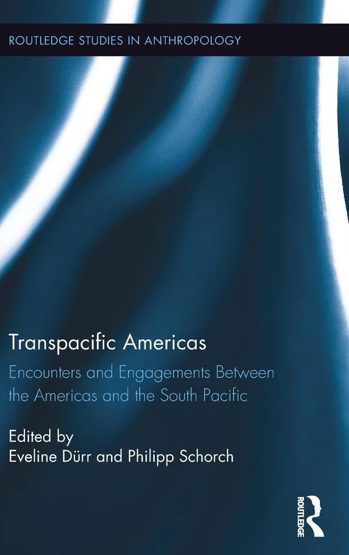 Transpacific Americas: Encounters and Engagements Between the Americas and the South Pacific: 26 (Routledge Studies in Anthropology)