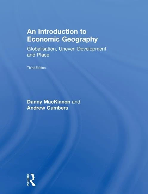 An Introduction to Economic Geography: Globalisation, Uneven Development and Place