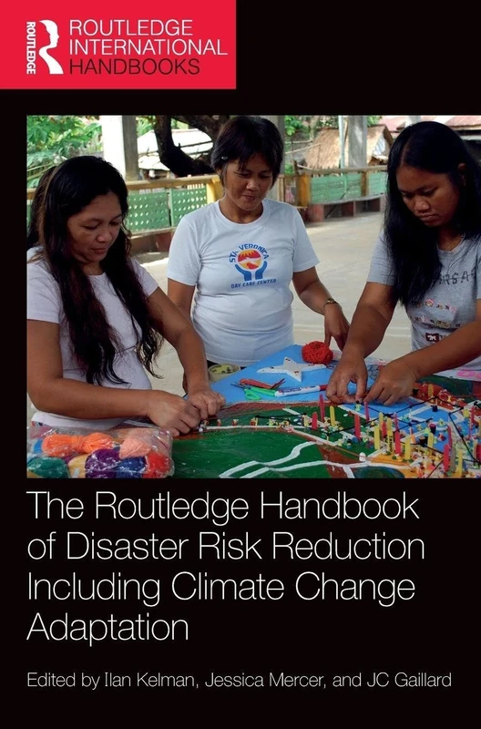 The Routledge Handbook of Disaster Risk Reduction Including Climate Change Adaptation (Routledge International Handbooks)