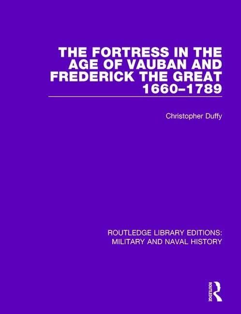 The Fortress in the Age of Vauban and Frederick the Great 1660-1789 (Routledge Library Editions: Military and Naval History): 8