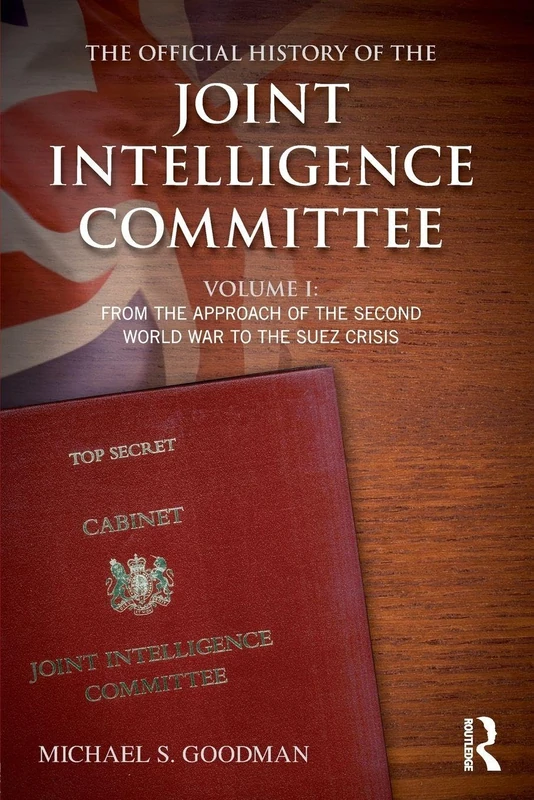 The Official History of the Joint Intelligence Committee: Volume I: From the Approach of the Second World War to the Suez Crisis: 1 (Government Official History Series)
