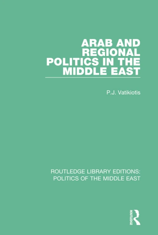 Arab and Regional Politics in the Middle East: 1 (Routledge Library Editions: Politics of the Middle East)