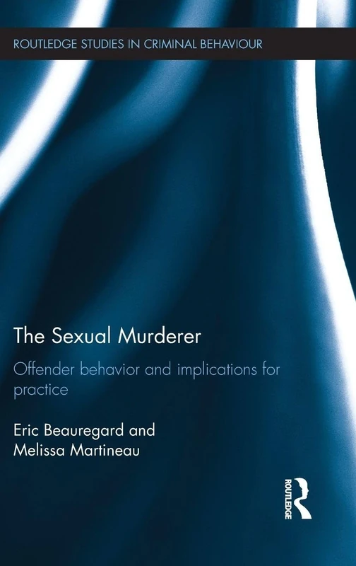 The Sexual Murderer: Offender behaviour and implications for practice (Routledge Studies in Criminal Behaviour)