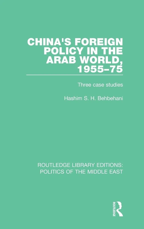 China's Foreign Policy in the Arab World, 1955-75: Three Case Studies: 8 (Routledge Library Editions: Politics of the Middle East)