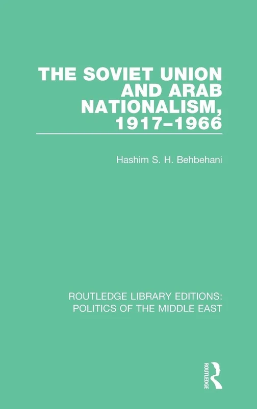 The Soviet Union and Arab Nationalism, 1917-1966: 23 (Routledge Library Editions: Politics of the Middle East)