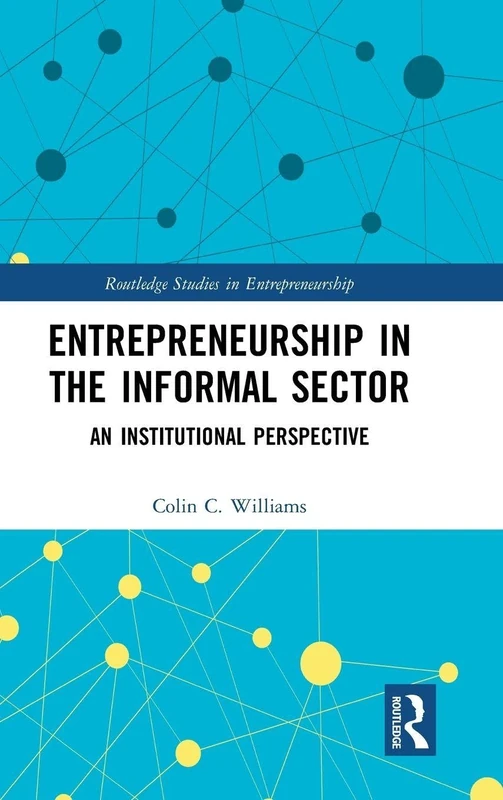 Entrepreneurship in the Informal Sector: An Institutional Perspective (Routledge Studies in Entrepreneurship)