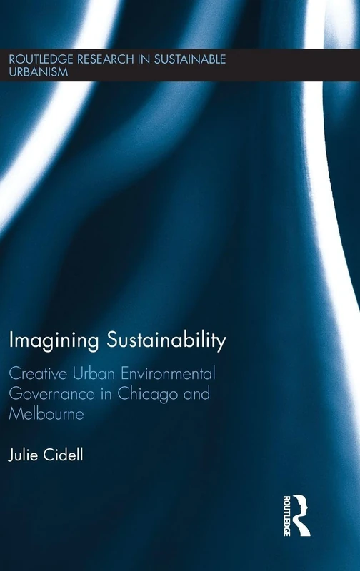 Imagining Sustainability: Creative urban environmental governance in Chicago and Melbourne (Routledge Research in Sustainable Urbanism) - Image 1
