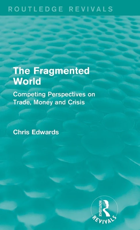 The Fragmented World: Competing Perspectives on Trade, Money and Crisis (Routledge Revivals)