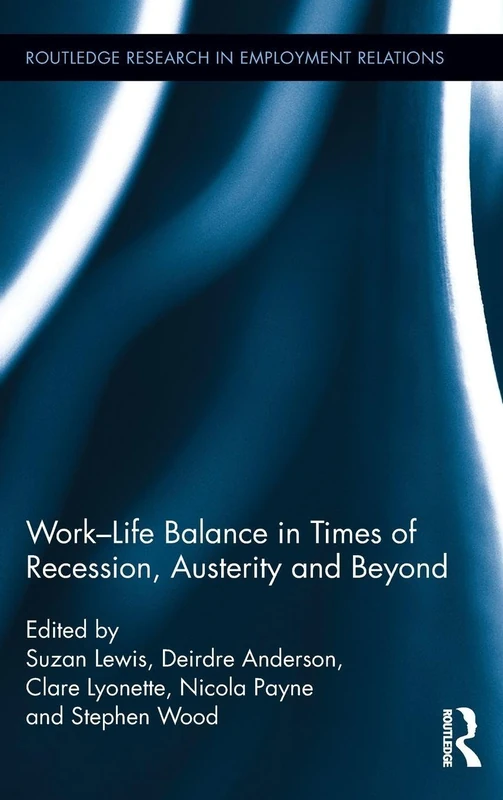 Work-Life Balance in Times of Recession, Austerity and Beyond (Routledge Research in Employment Relations)