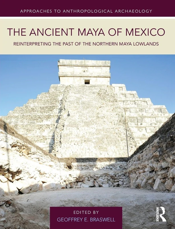 The Ancient Maya of Mexico: Reinterpreting the Past of the Northern Maya Lowlands (Approaches to Anthropological Archaeology)