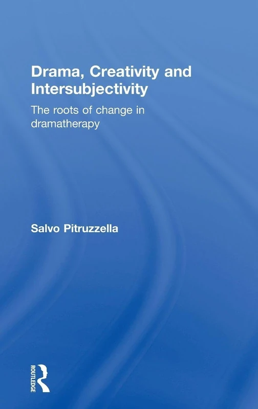 Drama, Creativity and Intersubjectivity: The Roots of Change in Dramatherapy