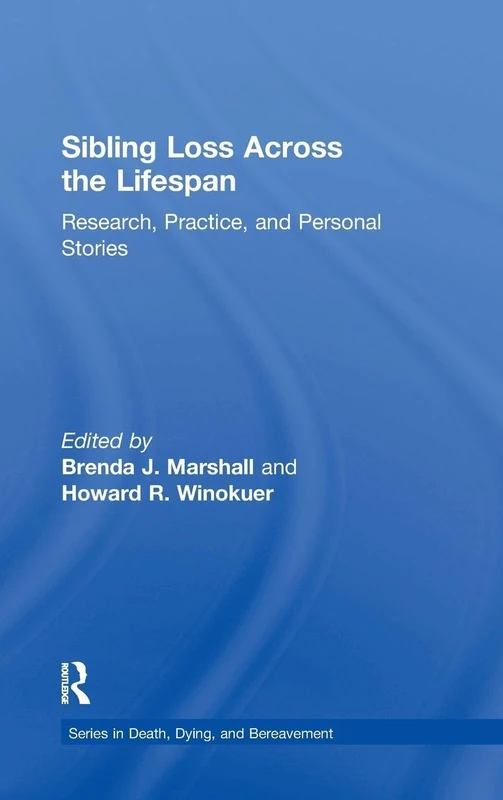 Sibling Loss Across the Lifespan: Research, Practice, and Personal Stories (Series in Death, Dying, and Bereavement)