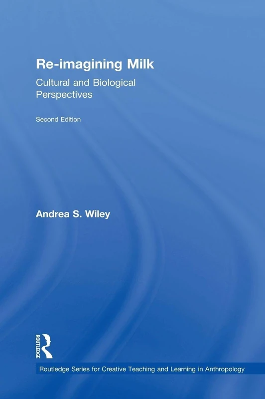Re-imagining Milk: Cultural and Biological Perspectives (Routledge Series for Creative Teaching and Learning in Anthropology)