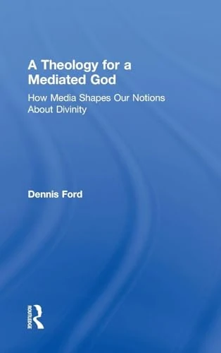 A Theology for a Mediated God: How Media Shapes Our Notions About Divinity