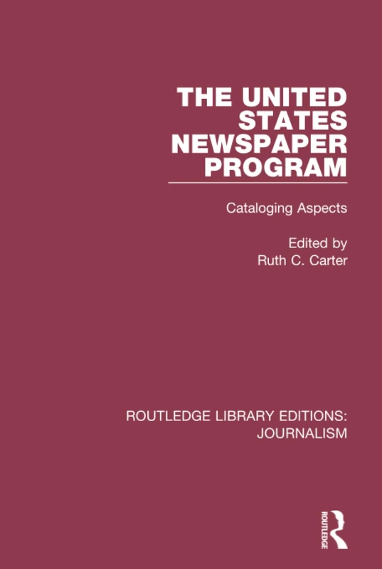 The United States Newspaper Program: Cataloging Aspects: 4 (Routledge Library Editions: Journalism)
