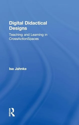 Digital Didactical Designs: Teaching and Learning in CrossActionSpaces
