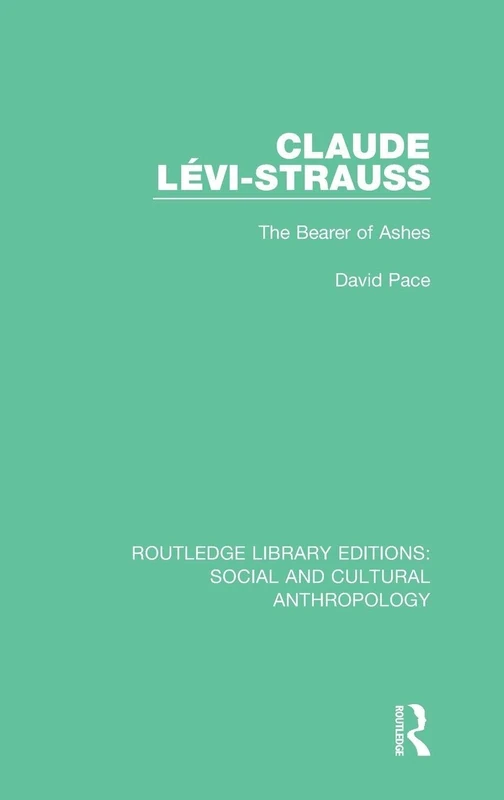 Claude Levi-Strauss: The Bearer of Ashes (Routledge Library Editions: Social and Cultural Anthropology)
