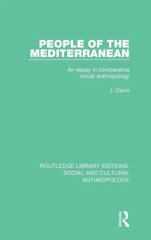 People of the Mediterranean: An Essay in Comparative Social Anthropology (Routledge Library Editions: Social and Cultural Anthropology)