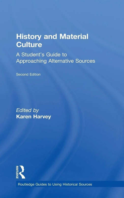 History and Material Culture: A Student's Guide to Approaching Alternative Sources (Routledge Guides to Using Historical Sources)