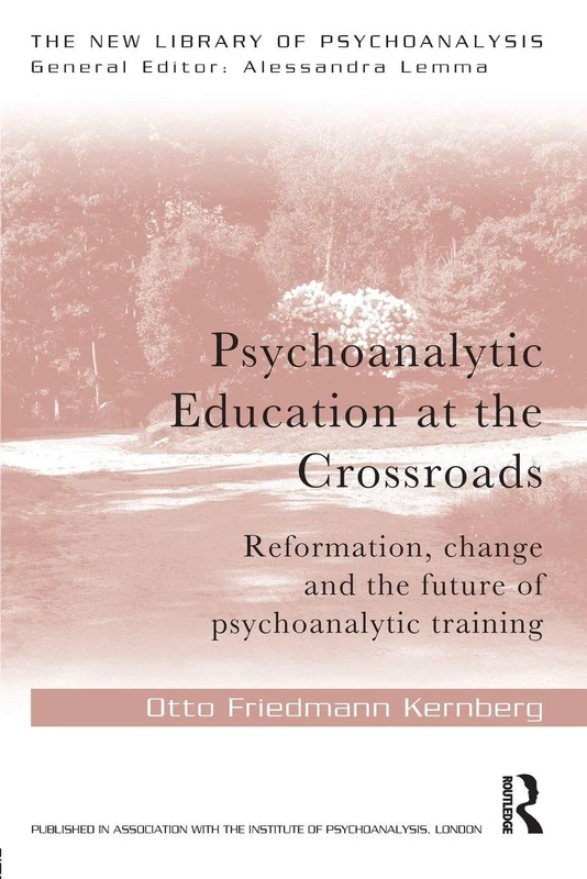 Psychoanalytic Education at the Crossroads: Reformation, change and the future of psychoanalytic training (The New Library of Psychoanalysis)