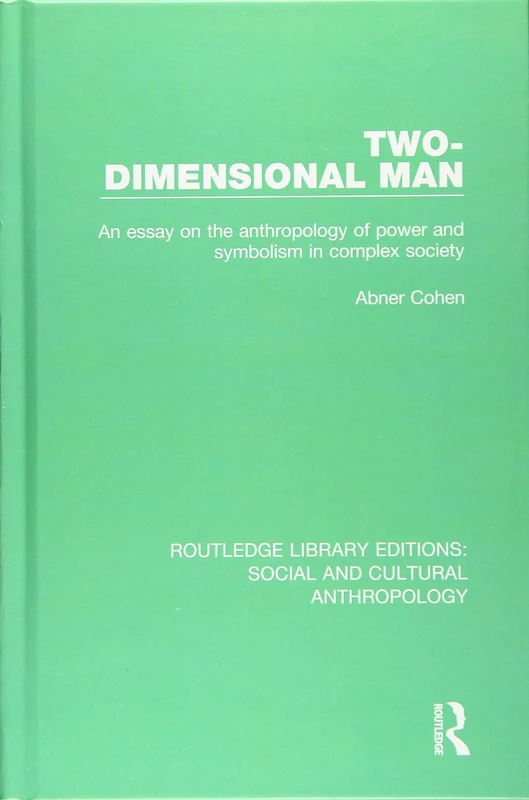 Two-Dimensional Man: An Essay on the Anthropology of Power and Symbolism in Complex Society (Routledge Library Editions: Social and Cultural Anthropology)